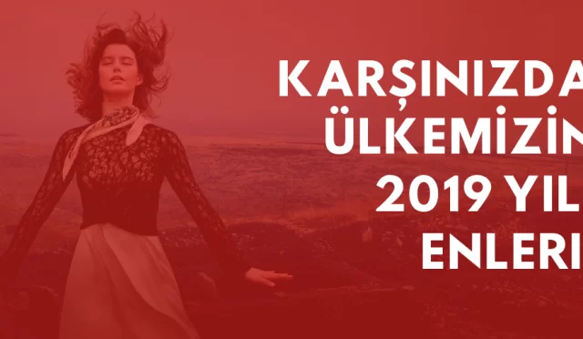 Karşınızda Ülkemizin 2019 Yılı Enleri!